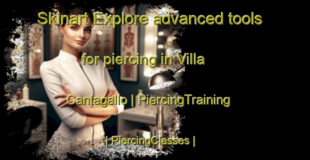 Skinart Explore advanced tools for piercing in Villa Cantagallo | PiercingTraining | PiercingClasses | SkinartTraining-Italy